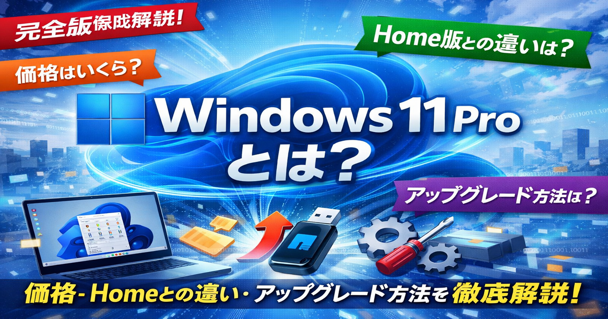 【完全版】Windows 11 Proとは？価格・Homeとの違い・アップグレード方法を徹底解説!
